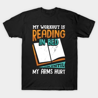 My Workout Is Reading In Bed Until My Arms Hurt T-Shirt